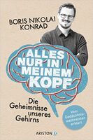 Alles nur in meinem Kopf: Die Geheimnisse unseres Gehirns